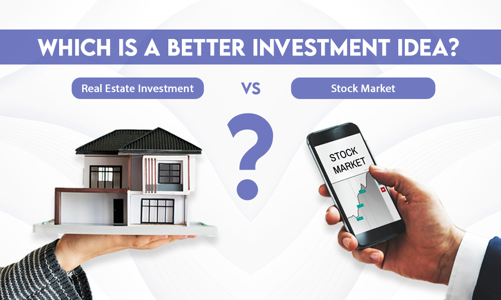 WHICH IS A BETTER INVESTMENT IDEA? REAL ESTATE INVESTMENT VS STOCK MARKET?